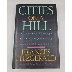 Cities On A Hill: A Journey through Contemporary American Cultures F. Fitzgerald